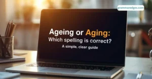 Read more about the article Ageing or Aging: Which Spelling Is Correct? A Simple, Clear Guide