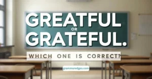 Read more about the article Greatful or Grateful: Which One Is Correct?