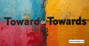 Read more about the article Toward or Towards Explained: Simple Grammar Guide You Need