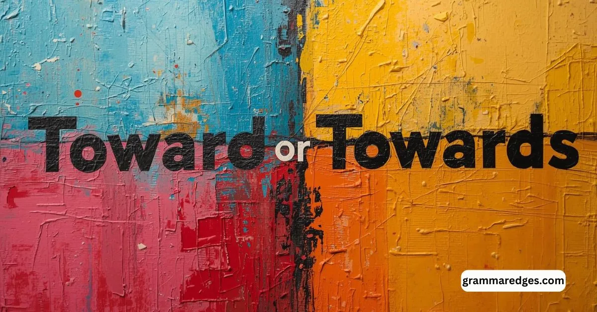 You are currently viewing Toward or Towards Explained: Simple Grammar Guide You Need