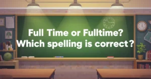 Read more about the article Full Time or Fulltime? Which Spelling Is Correct?