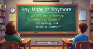 Read more about the article Any More or Anymore: What’s the Difference and Which Is Correct?<p class="post-updated-date">🕓 <span class="updated-label">Last updated on</span> <time datetime="2026-07-15T17:44:10+00:00">July 15, 2026</time></p><script type="application/ld+json">
        {
          "@context": "https://schema.org",
          "@type": "BlogPosting",
          "mainEntityOfPage": {
            "@type": "WebPage",
            "@id": "https://grammaredges.com/any-more-or-anymore/"
          },
          "datePublished": "2026-07-15T17:44:09+00:00",
          "dateModified": "2026-07-15T17:44:10+00:00"
        }
        </script>