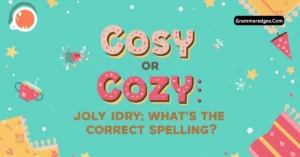 Read more about the article Cosy or Cozy: What’s the Correct Spelling?<p class="post-updated-date">🕓 <span class="updated-label">Last updated on</span> <time datetime="2026-09-01T06:48:59+00:00">September 1, 2026</time></p><script type="application/ld+json">
        {
          "@context": "https://schema.org",
          "@type": "BlogPosting",
          "mainEntityOfPage": {
            "@type": "WebPage",
            "@id": "https://grammaredges.com/cosy-or-cozy/"
          },
          "datePublished": "2026-09-01T06:48:58+00:00",
          "dateModified": "2026-09-01T06:48:59+00:00"
        }
        </script>