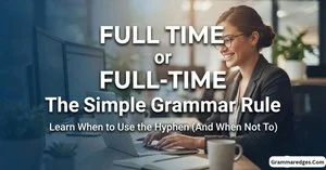 Read more about the article Full Time or Full-Time: The Simple Grammar Rule<p class="post-updated-date">🕓 <span class="updated-label">Last updated on</span> <time datetime="2026-10-05T05:46:19+00:00">October 5, 2026</time></p><script type="application/ld+json">
        {
          "@context": "https://schema.org",
          "@type": "BlogPosting",
          "mainEntityOfPage": {
            "@type": "WebPage",
            "@id": "https://grammaredges.com/full-time-or-full-time-2026/"
          },
          "datePublished": "2026-10-05T05:46:17+00:00",
          "dateModified": "2026-10-05T05:46:19+00:00"
        }
        </script>