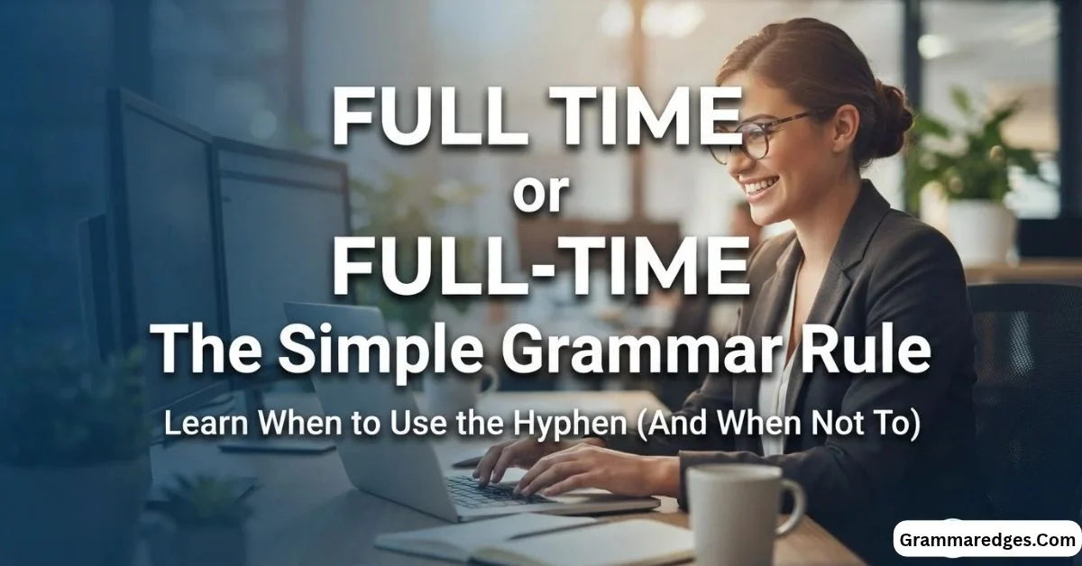 You are currently viewing Full Time or Full-Time: The Simple Grammar Rule<p class="post-updated-date">🕓 <span class="updated-label">Last updated on</span> <time datetime="2026-10-05T05:46:19+00:00">October 5, 2026</time></p><script type="application/ld+json">
        {
          "@context": "https://schema.org",
          "@type": "BlogPosting",
          "mainEntityOfPage": {
            "@type": "WebPage",
            "@id": "https://grammaredges.com/full-time-or-full-time-2026/"
          },
          "datePublished": "2026-10-05T05:46:17+00:00",
          "dateModified": "2026-10-05T05:46:19+00:00"
        }
        </script>