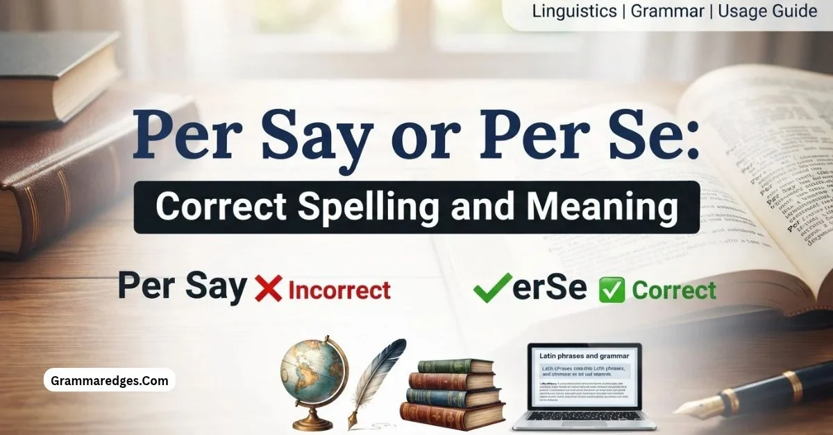 You are currently viewing Per Say or Per Se: Correct Spelling and Meaning<p class="post-updated-date">🕓 <span class="updated-label">Last updated on</span> <time datetime="2026-10-15T08:06:34+00:00">October 15, 2026</time></p><script type="application/ld+json">
        {
          "@context": "https://schema.org",
          "@type": "BlogPosting",
          "mainEntityOfPage": {
            "@type": "WebPage",
            "@id": "https://grammaredges.com/per-say-or-per-se-2/"
          },
          "datePublished": "2026-10-15T08:06:33+00:00",
          "dateModified": "2026-10-15T08:06:34+00:00"
        }
        </script>